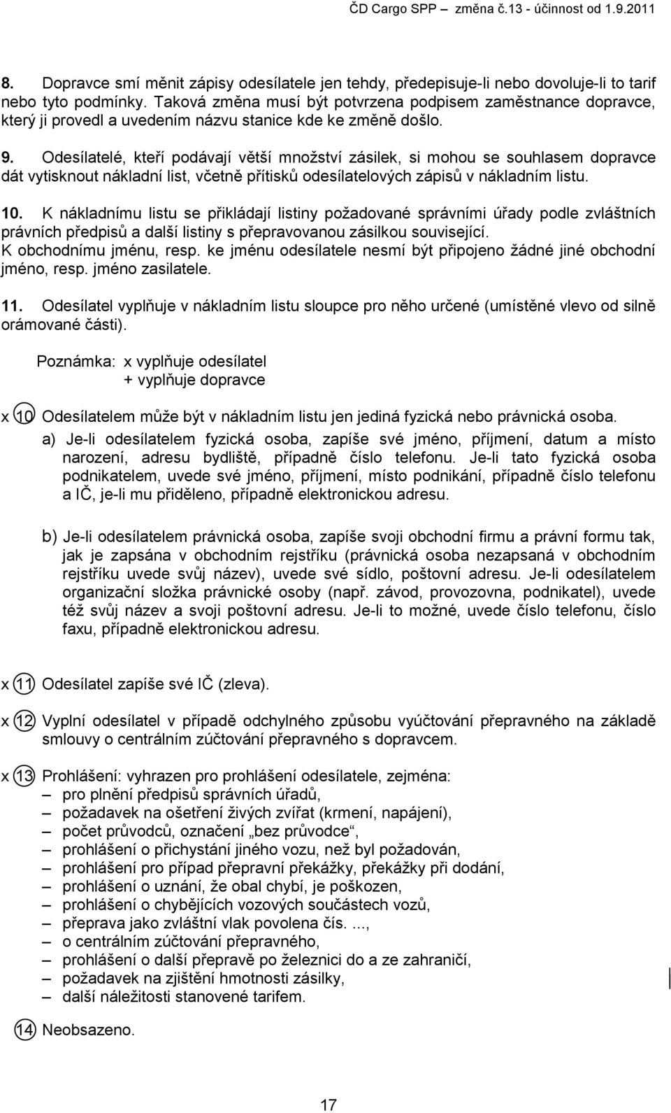 Odesílatelé, kteří podávají větší množství zásilek, si mohou se souhlasem dopravce dát vytisknout nákladní list, včetně přítisků odesílatelových zápisů v nákladním listu. 10.