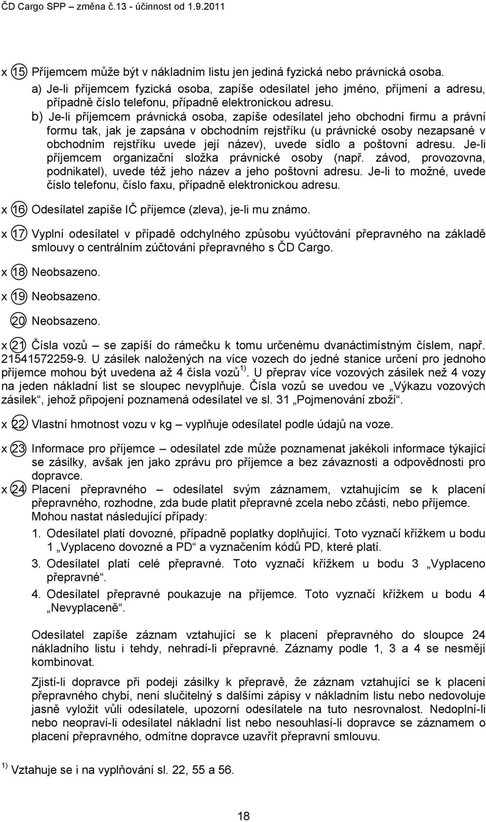 b) Je-li příjemcem právnická osoba, zapíše odesílatel jeho obchodní firmu a právní formu tak, jak je zapsána v obchodním rejstříku (u právnické osoby nezapsané v obchodním rejstříku uvede její