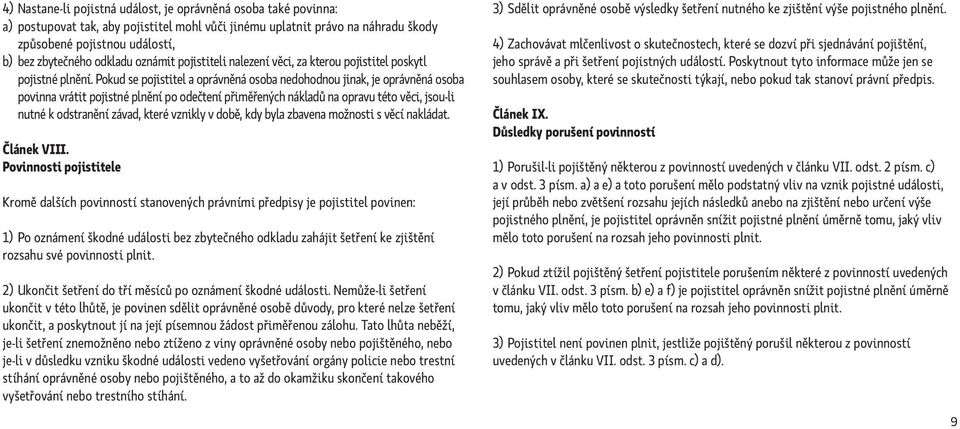 Pokud se pojistitel a oprávněná osoba nedohodnou jinak, je oprávněná osoba povinna vrátit pojistné plnění po odečtení přiměřených nákladů na opravu této věci, jsou-li nutné k odstranění závad, které