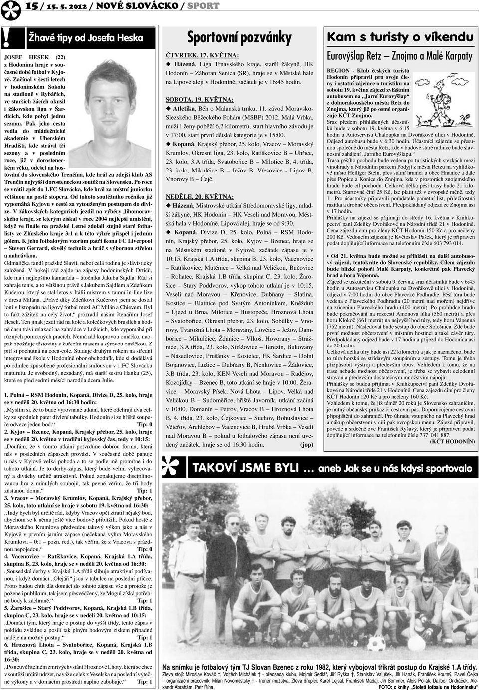 Pak jeho cesta vedla do mládežnické akademie v Uherském Hradišti, kde strávil tři sezony a v posledním roce, již v dorosteneckém věku, odešel na hostování do slovenského Trenčína, kde hrál za zdejší