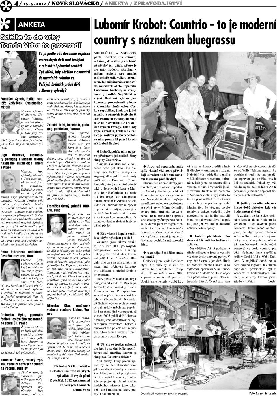 Valašsko je vokální písňový tip a západní Morava, Čechy je tedy jiný trochu instrumentální tip a tím pádem je všechno jinak. Češi mají horší pozici zpívání.