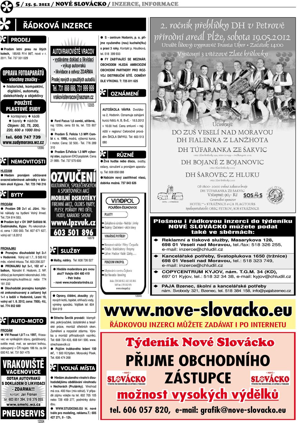 ; Nízké náklady na bydlení Volný ihned. Tel.:724 814 553. l Prodám byt v OV 3NP Sídliště M. Švabinského, Kyjov.; Po rekonstrukci, cena 1 200 000. Tel. 607 671 627, volný od 1.8.2012 AUTO-MOTO prodám l VW Passat 1,8 T r.