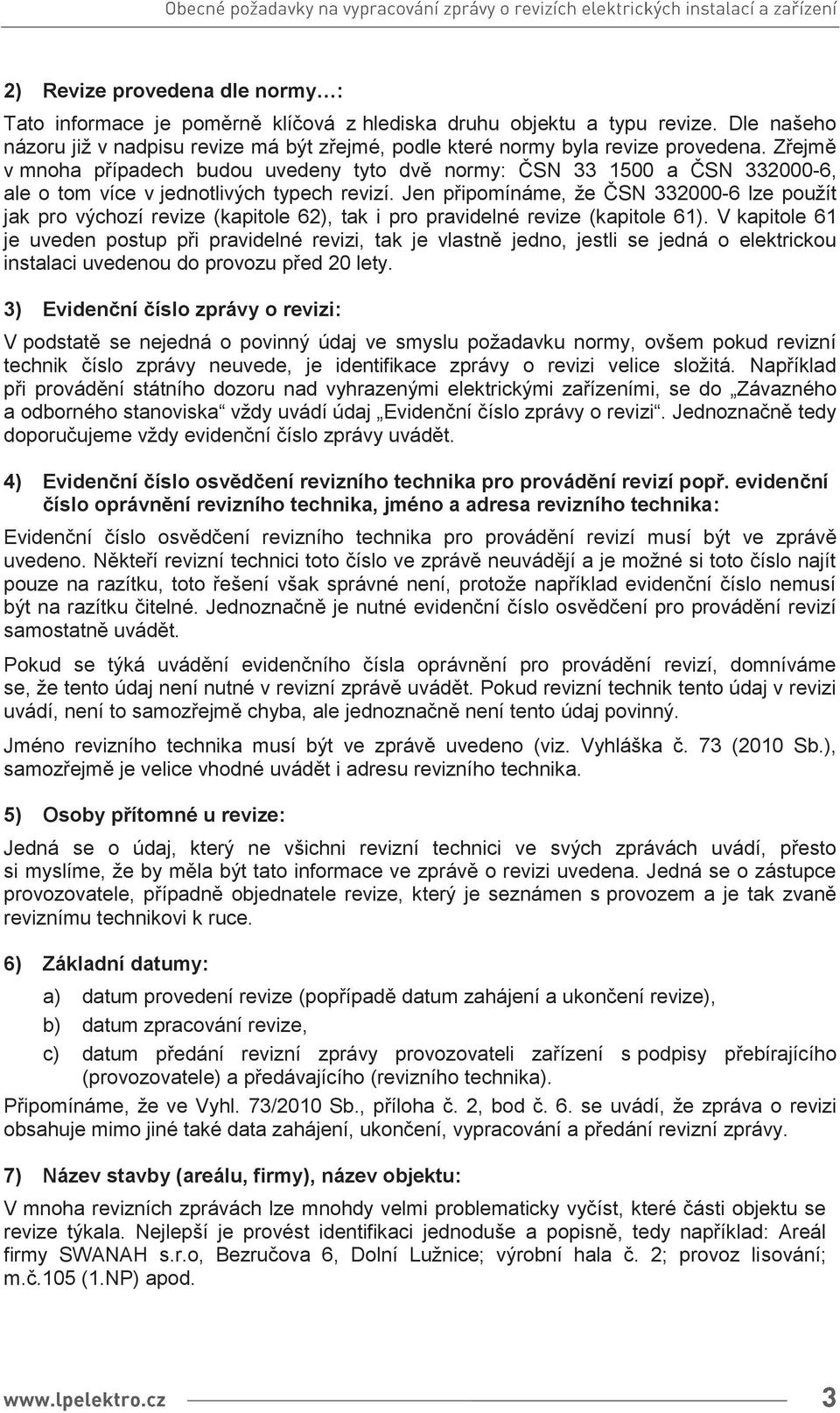 Jen připomínáme, že ČSN 332000-6 lze použít jak pro výchozí revize (kapitole 62), tak i pro pravidelné revize (kapitole 61).