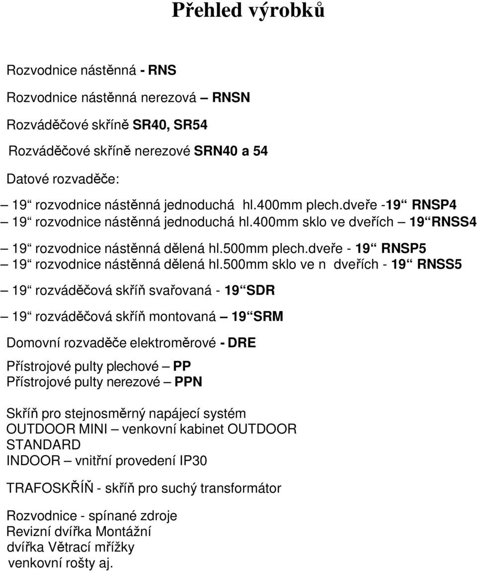 500mm sklo ve n dveřích - 19 RNSS5 19 rozváděčová skříň svařovaná - 19 SDR 19 rozváděčová skříň montovaná 19 SRM Domovní rozvaděče elektroměrové - DRE Přístrojové pulty plechové PP Přístrojové pulty