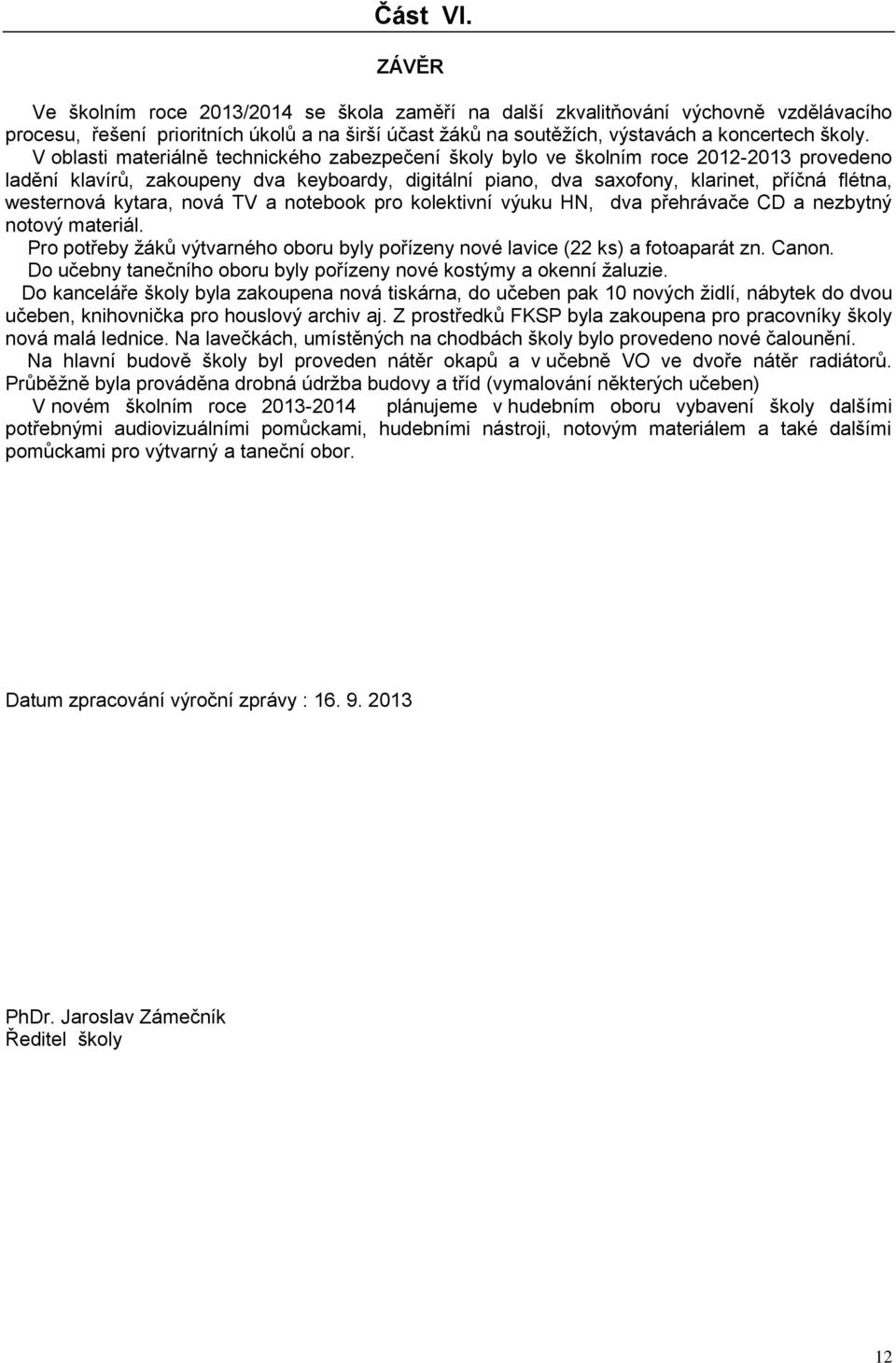 V oblasti materiálně technického zabezpečení školy bylo ve školním roce 2012-2013 provedeno ladění klavírů, zakoupeny dva keyboardy, digitální piano, dva saxofony, klarinet, příčná flétna, westernová