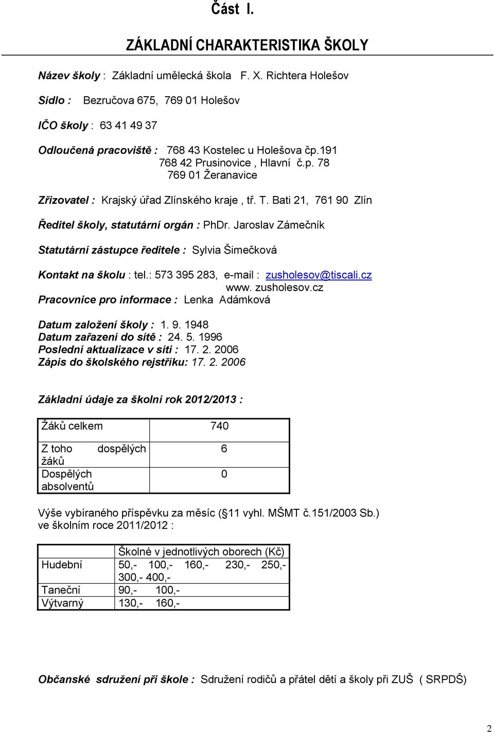 T. Bati 21, 761 90 Zlín Ředitel školy, statutární orgán : PhDr. Jaroslav Zámečník Statutární zástupce ředitele : Sylvia Šimečková Kontakt na školu : tel.: 573 395 283, e-mail : zusholesov@tiscali.