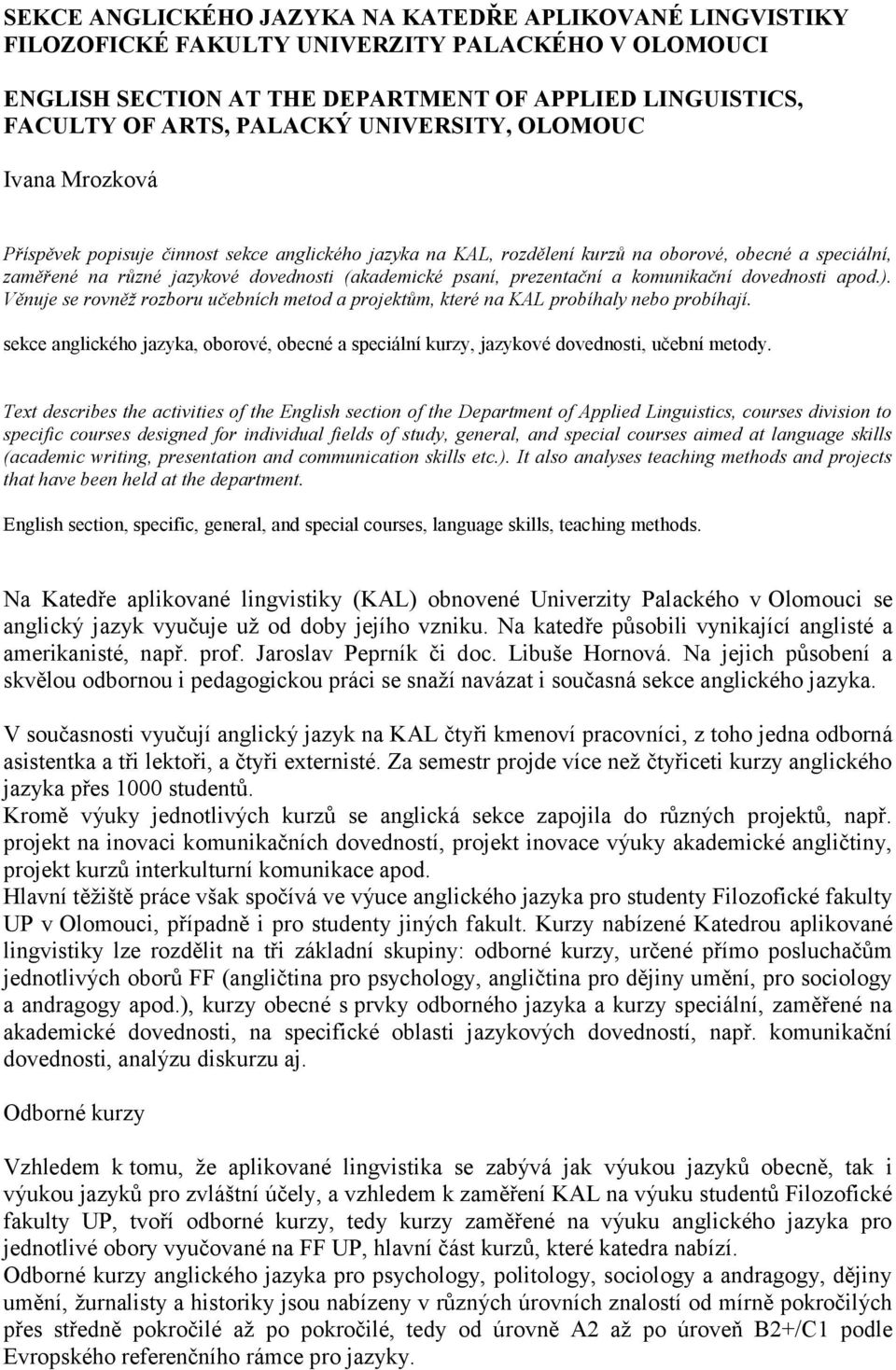 prezentační a komunikační dovednosti apod.). Věnuje se rovněž rozboru učebních metod a projektům, které na KAL probíhaly nebo probíhají.