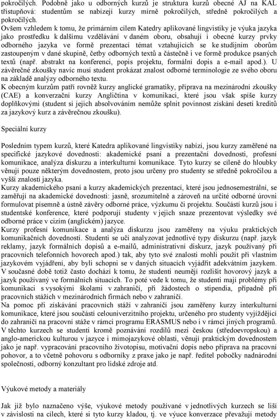 prezentací témat vztahujících se ke studijním oborům zastoupeným v dané skupině, četby odborných textů a částečně i ve formě produkce psaných textů (např.