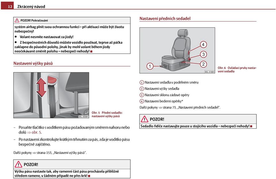 Nastavení předních sedadel Nastavení výšky pásů Obr. 6 Ovládací prvky nastavení sedadla Obr.