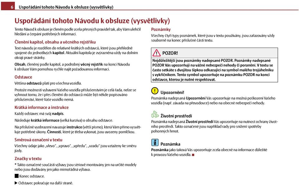 Aktuální kapitola je zvýrazněna vždy na dolním okraji pravé stránky. Obsah, členěný podle kapitol, a podrobný věcný rejstřík na konci Návodu k obsluze Vám pomohou rychle najít požadovanou informaci.