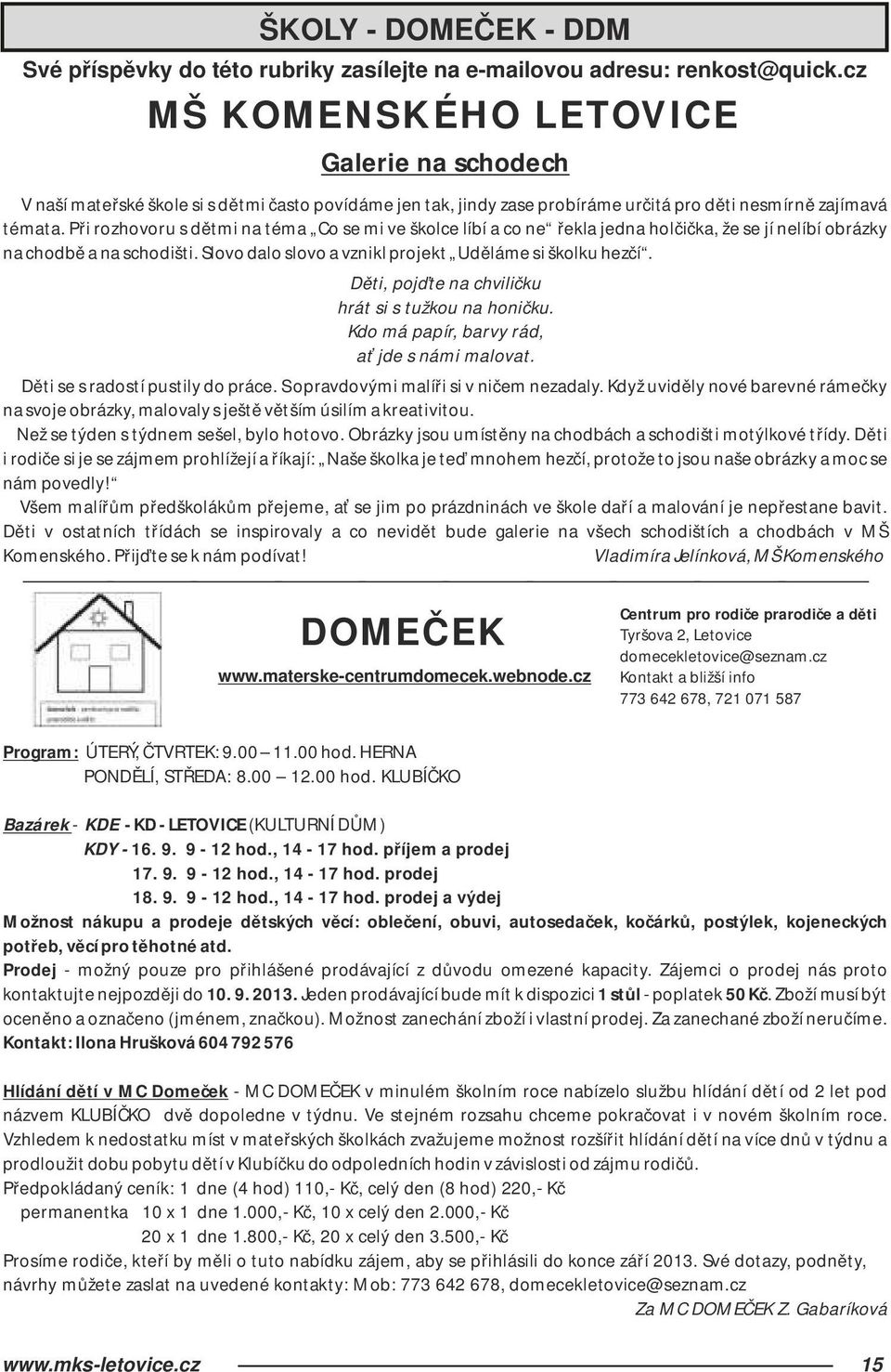Při rozhovoru s dětmi na téma Co se mi ve školce líbí a co ne řekla jedna holčička, že se jí nelíbí obrázky na chodbě a na schodišti. Slovo dalo slovo a vznikl projekt Uděláme si školku hezčí.
