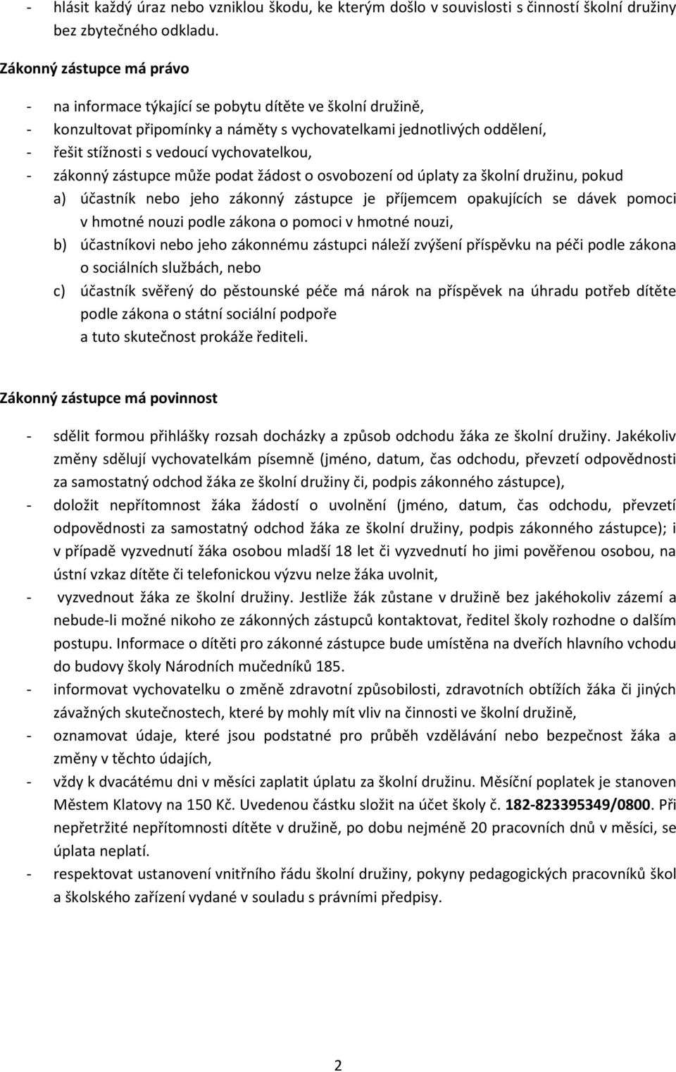 vychovatelkou, - zákonný zástupce může podat žádost o osvobození od úplaty za školní družinu, pokud a) účastník nebo jeho zákonný zástupce je příjemcem opakujících se dávek pomoci v hmotné nouzi