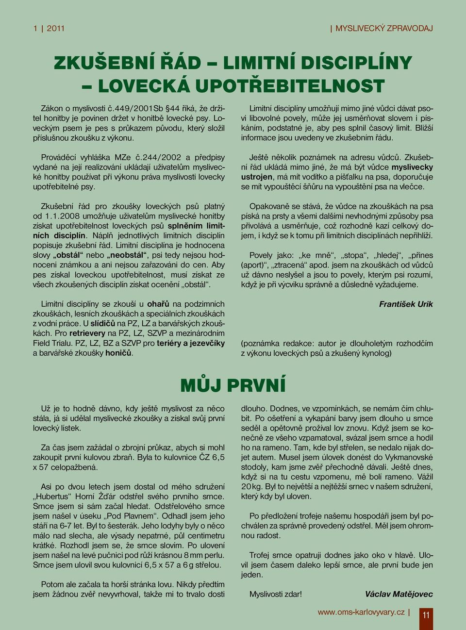 Limitní disciplíny umožňují mimo jiné vůdci dávat psovi libovolné povely, může jej usměrňovat slovem i pískáním, podstatné je, aby pes splnil časový limit.