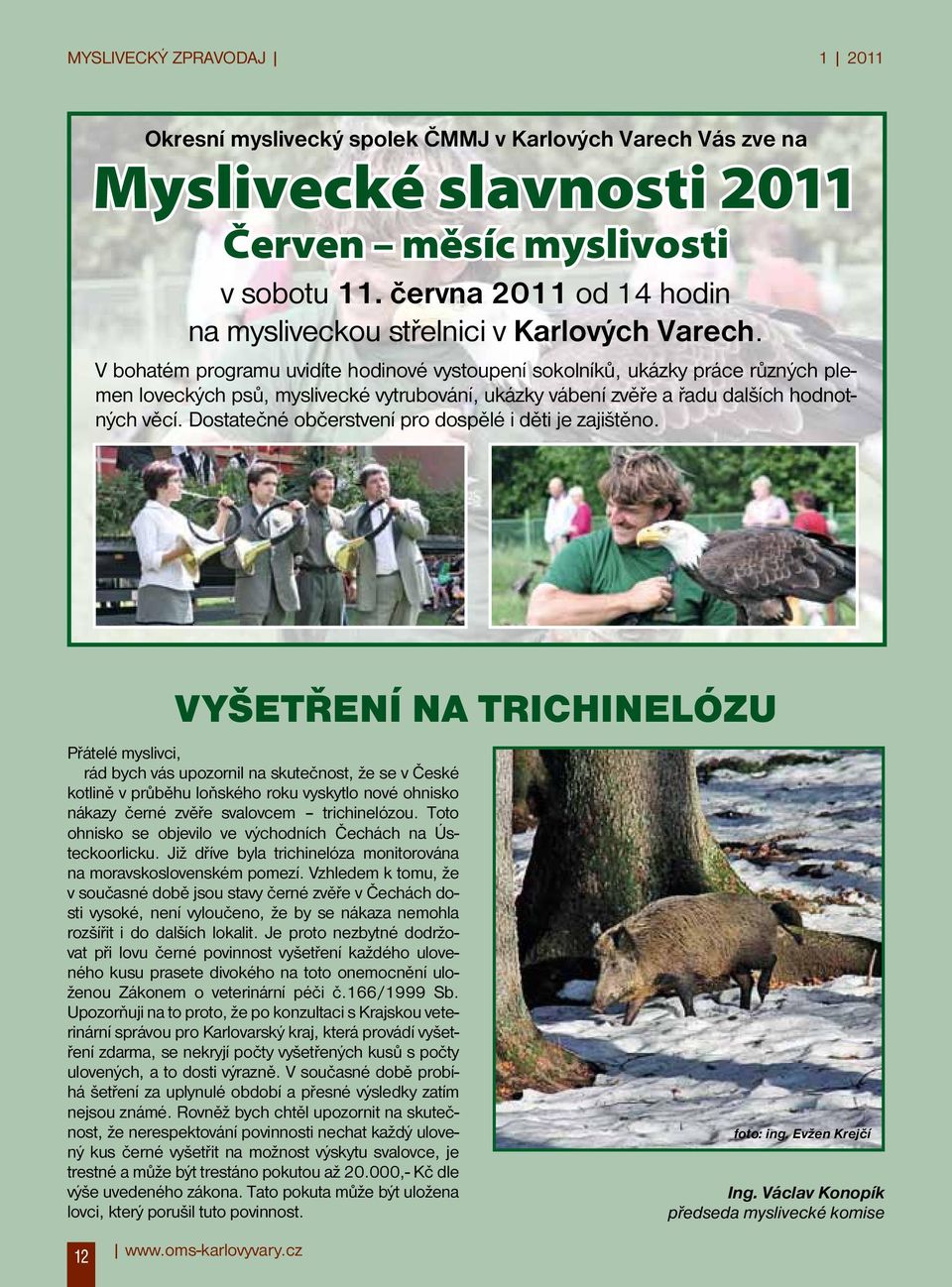 V bohatém programu uvidíte hodinové vystoupení sokolníků, ukázky práce různých plemen loveckých psů, myslivecké vytrubování, ukázky vábení zvěře a řadu dalších hodnotných věcí.