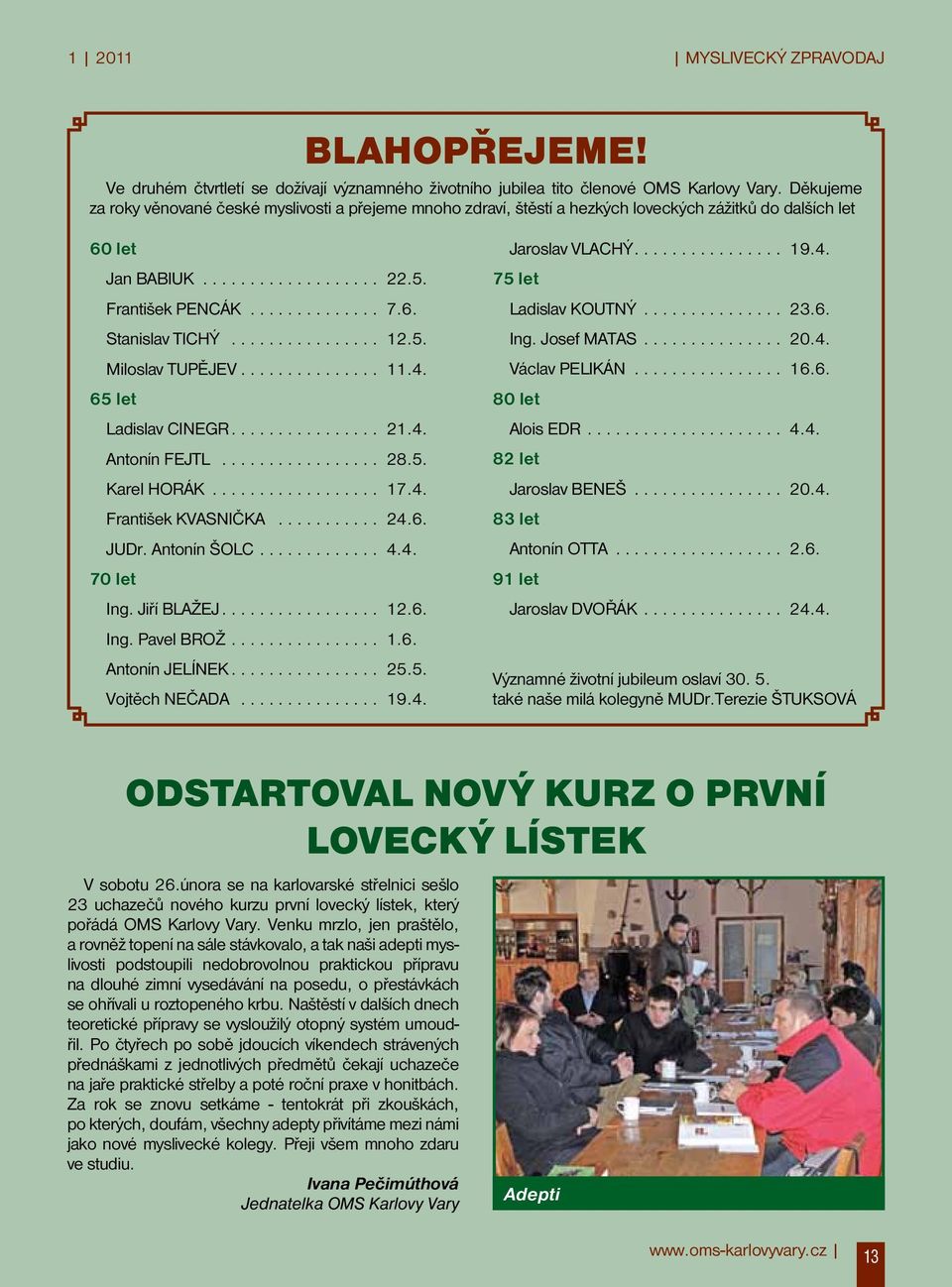 ............... 12.5. Miloslav TUPĚJEV............... 11.4. 65 let Ladislav CINEGR................ 21.4. Antonín FEJTL................. 28.5. Karel HORÁK.................. 17.4. František KVASNIČKA.