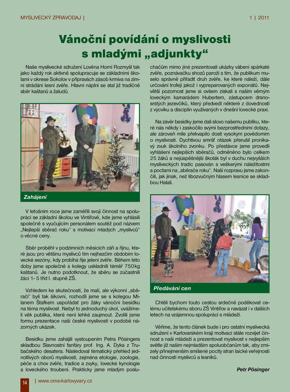 Zahájení Vánoční povídání o myslivosti s mladými adjunkty V letošním roce jsme zaměřili svojí činnost na spolupráci se základní školou ve Vintířově, kde jsme vyhlásili společně s vyučujícím