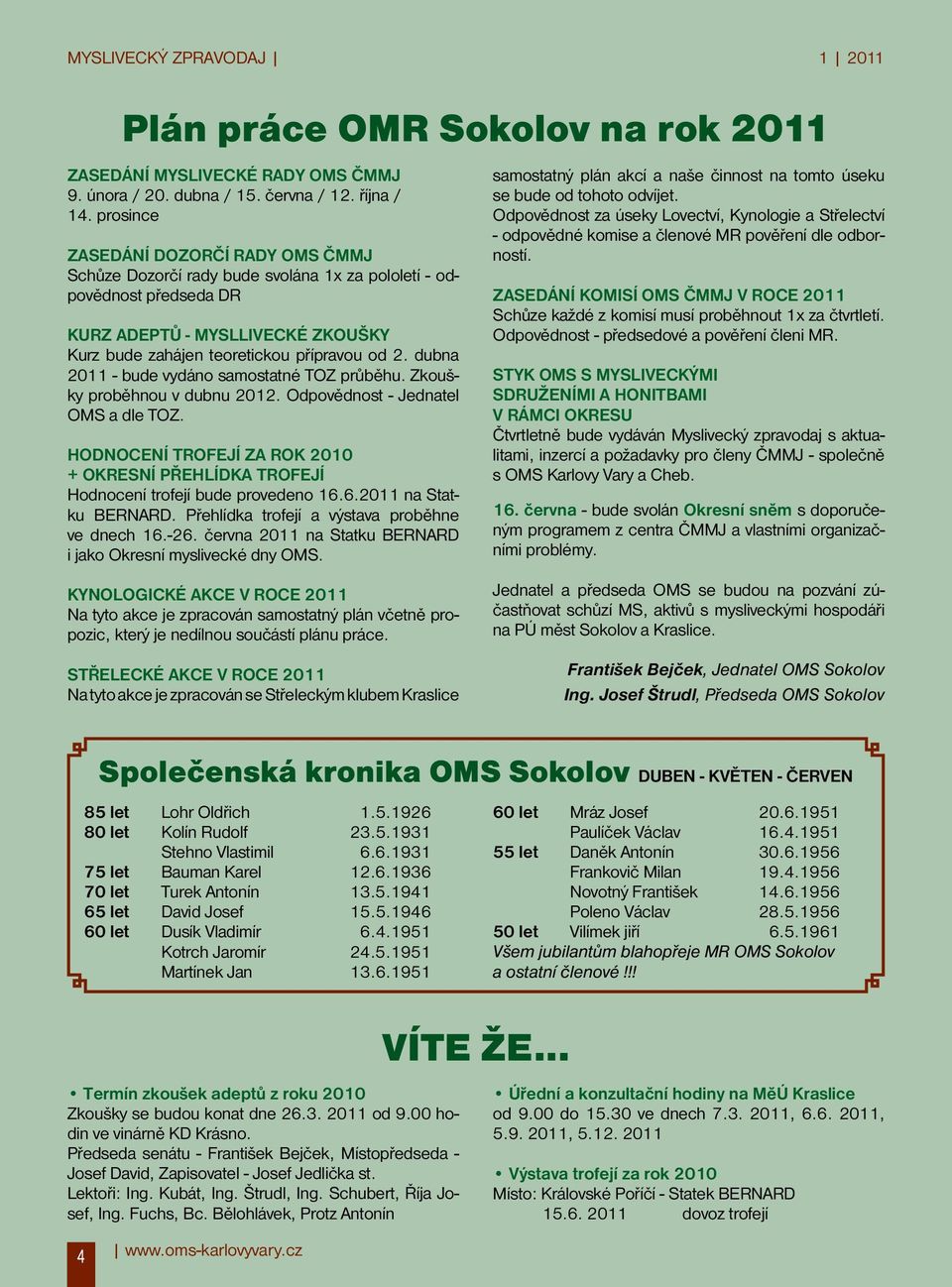 dubna 2011 - bude vydáno samostatné TOZ průběhu. Zkoušky proběhnou v dubnu 2012. Odpovědnost - Jednatel OMS a dle TOZ.