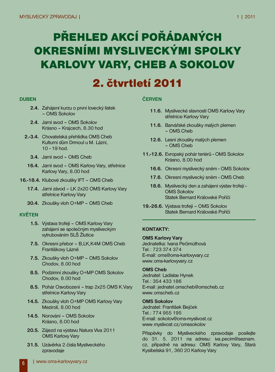 4. Jarní závod LK 2x20 OMS Karlovy Vary střelnice Karlovy Vary 30.4. Zkoušky vloh O+MP OMS Cheb KVĚTEN 1.5.