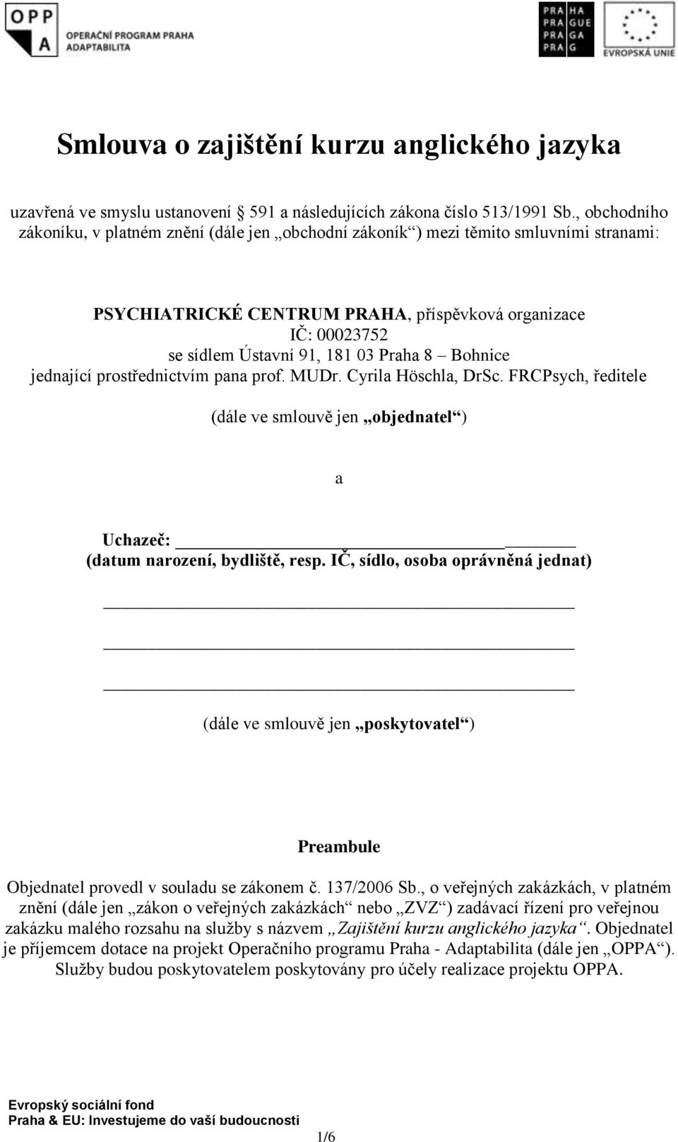 8 Bohnice jednající prostřednictvím pana prof. MUDr. Cyrila Höschla, DrSc. FRCPsych, ředitele (dále ve smlouvě jen objednatel ) a Uchazeč: (datum narození, bydliště, resp.