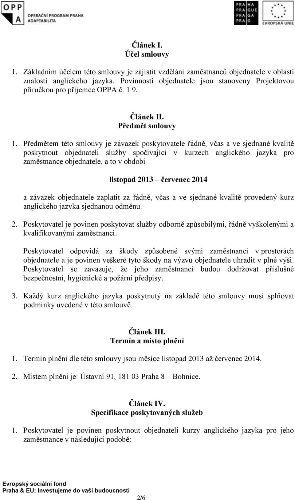 Předmětem této smlouvy je závazek poskytovatele řádně, včas a ve sjednané kvalitě poskytnout objednateli služby spočívající v kurzech anglického jazyka pro zaměstnance objednatele, a to v období