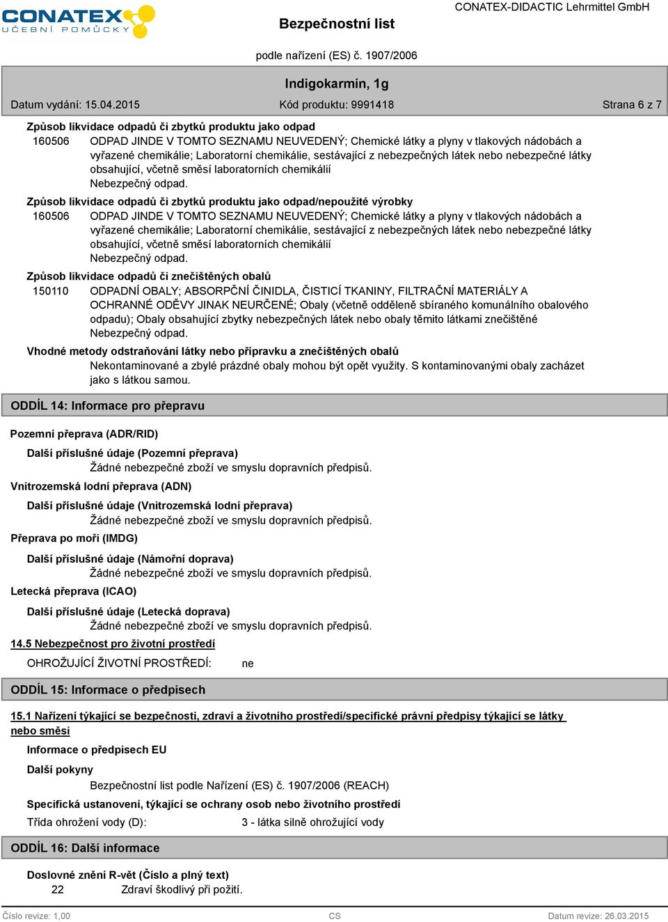 Způsob likvidace odpadů či zbytků produktu jako odpad/nepoužité výrobky 160506 ODPAD JINDE V TOMTO SEZNAMU NEUVEDENÝ; Chemické látky a plyny v tlakových nádobách a vyřazené chemikálie; Laboratorní 
