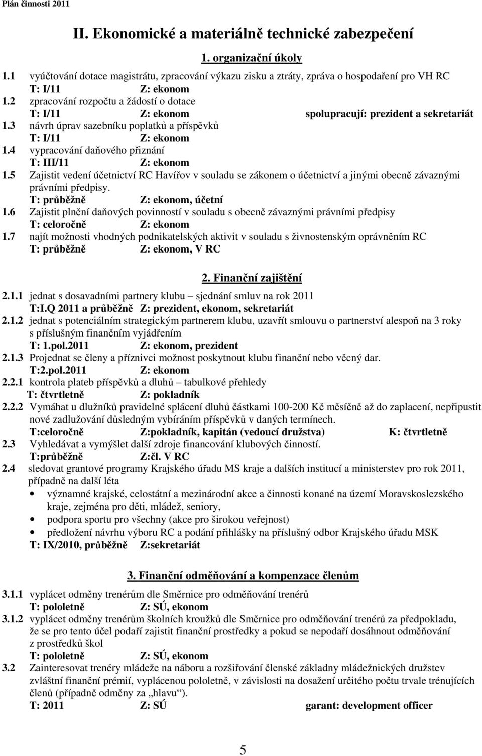 4 vypracování daňového přiznání T: III/11 Z: ekonom 1.5 Zajistit vedení účetnictví RC Havířov v souladu se zákonem o účetnictví a jinými obecně závaznými právními předpisy.