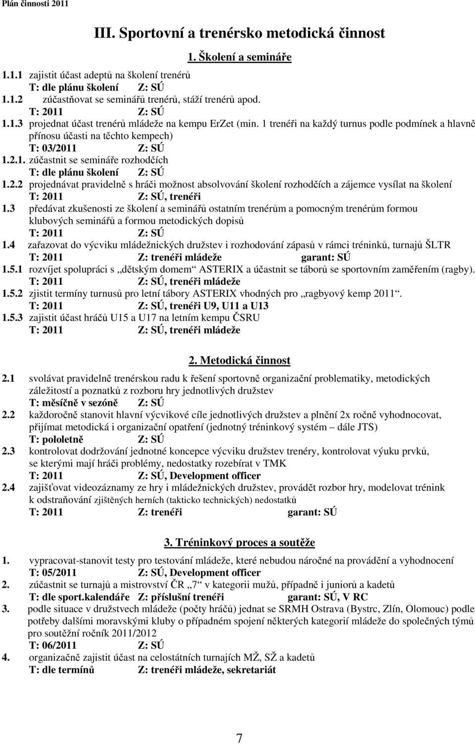 2.2 projednávat pravidelně s hráči možnost absolvování školení rozhodčích a zájemce vysílat na školení T: 2011 Z: SÚ, trenéři 1.