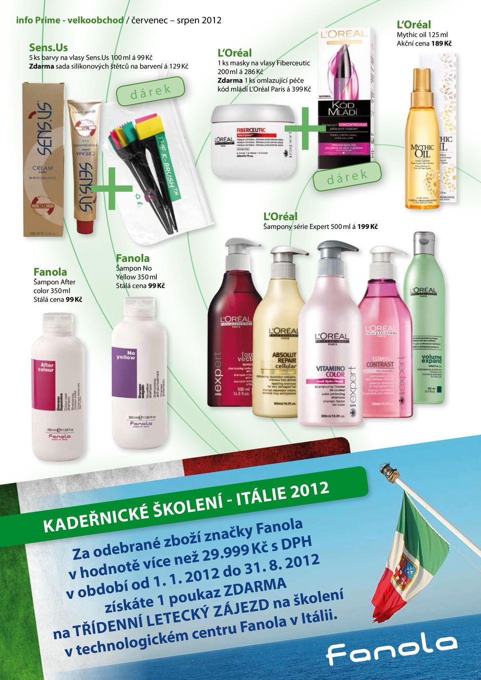 Paris á 399 Kč Šampony série Expert 500 ml á 199 Kč Mythic oil 125 ml Akční cena 189 Kč Fanola Šampon After color 350 ml Fanola Šampon No Yellow 350 ml 2