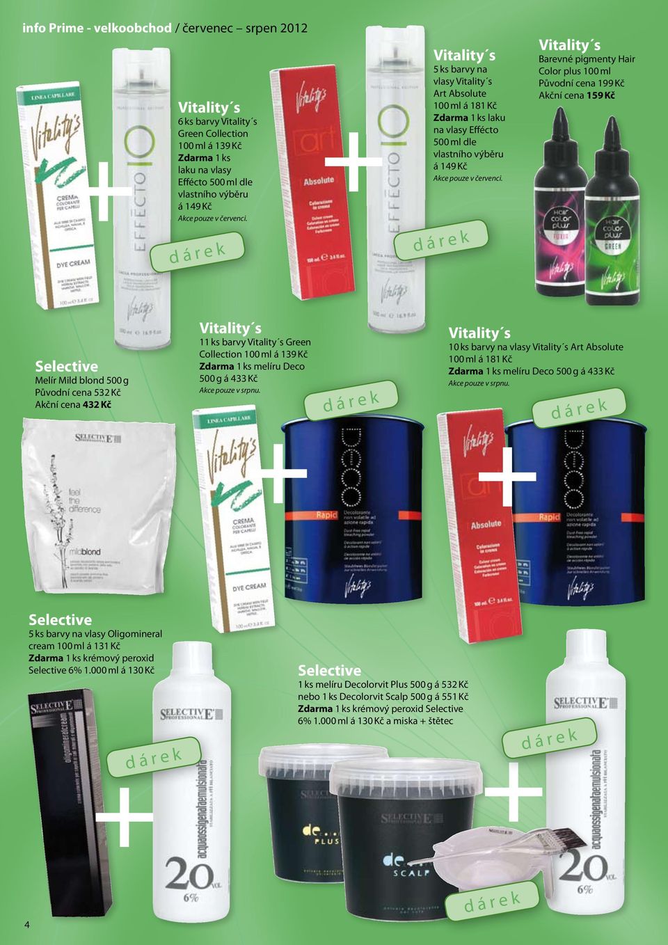 Barevné pigmenty Hair Color plus 100 ml Původní cena 199 Kč Akční cena 159 Kč Selective Melír Mild blond 500 g Původní cena 532 Kč Akční cena 432 Kč 11 ks barvy Green Collection 100 ml á 139 Kč