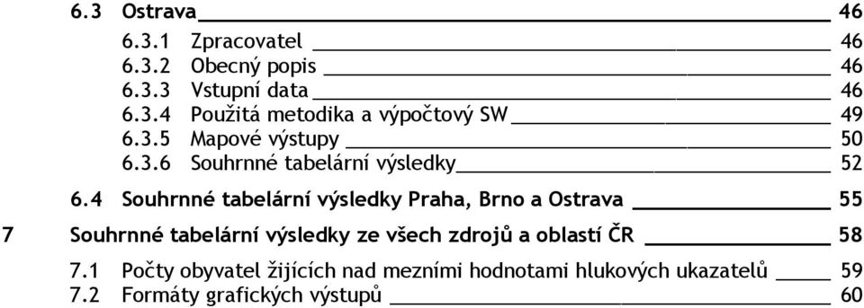 4 Souhrnné tabelární výsledky Praha, Brno a Ostrava 55 7 Souhrnné tabelární výsledky ze všech zdrojů