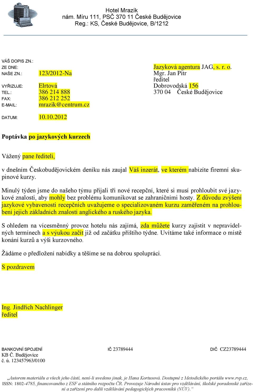 10.2012 Poptávka po jazykových kurzech Vážený pane řediteli, v dnešním Českobudějovickém deníku nás zaujal Váš inzerát, ve kterém nabízíte firemní skupinové kurzy.