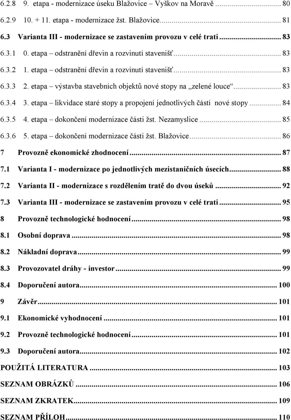 etapa likvidace staré stopy a propojení jednotlivých částí nové stopy... 84 6.3.5 4. etapa dokončení modernizace části žst. Nezamyslice... 85 6.3.6 5. etapa dokončení modernizace části žst. Blažovice.