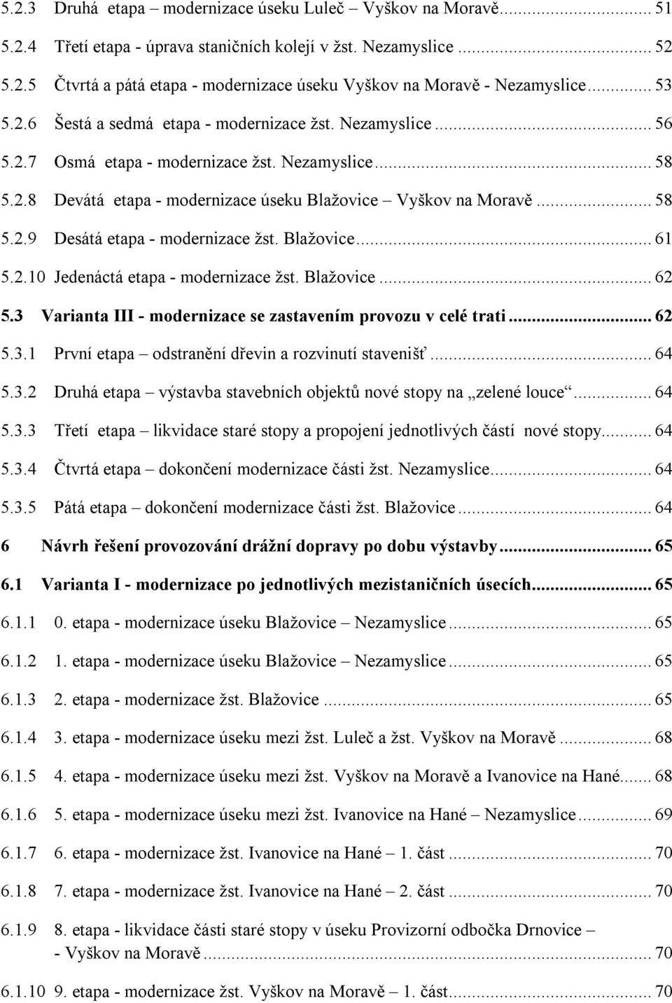 Blažovice... 61 5.2.10 Jedenáctá etapa - modernizace žst. Blažovice... 62 5.3 Varianta III - modernizace se zastavením provozu v celé trati... 62 5.3.1 První etapa odstranění dřevin a rozvinutí stavenišť.