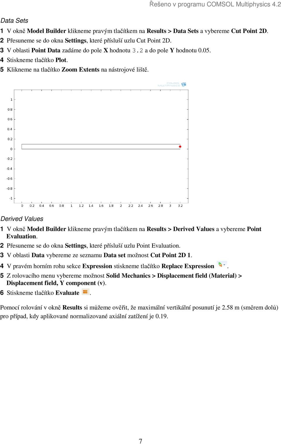 Derived Values 1 V okně Model Builder klikneme pravým tlačítkem na Results > Derived Values a vybereme Point Evaluation. 2 Přesuneme se do okna Settings, které přísluší uzlu Point Evaluation.