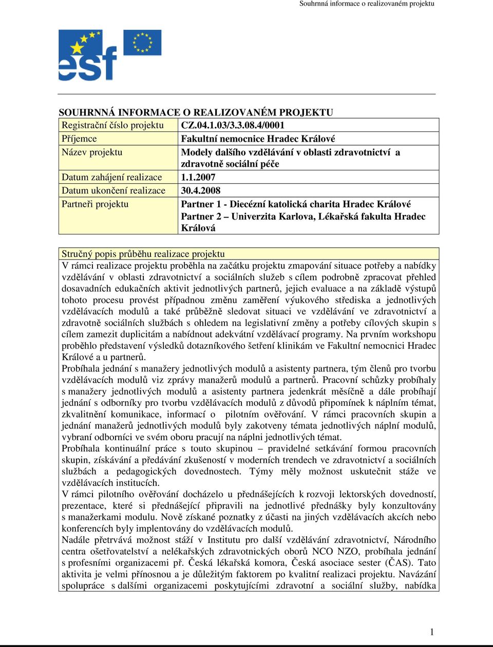 4.2008 Partneři projektu Partner 1 - Diecézní katolická charita Hradec Králové Partner 2 Univerzita Karlova, Lékařská fakulta Hradec Králová Stručný popis průběhu realizace projektu V rámci realizace