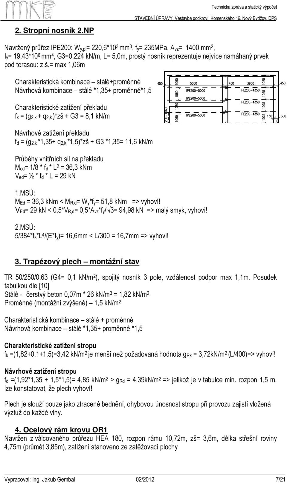 = max 1,06m Charakteristická kombinace stálé+proměnné Návrhová kombinace stálé *1,35+ proměnné*1,5 Charakteristické zatížení překladu fk = (g2,k + q2,k )*zš + G3 = 8,1 kn/m Návrhové zatížení překladu