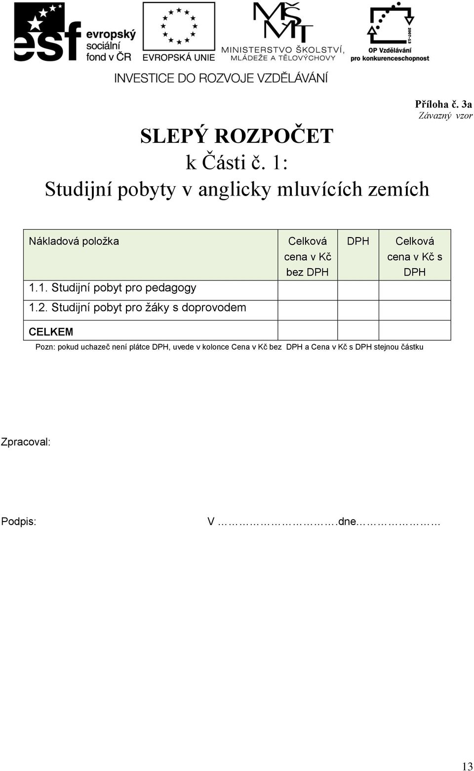 1. Studijní pobyt pro pedagogy Celková cena v Kč bez DPH DPH Celková cena v Kč s DPH 1.2.