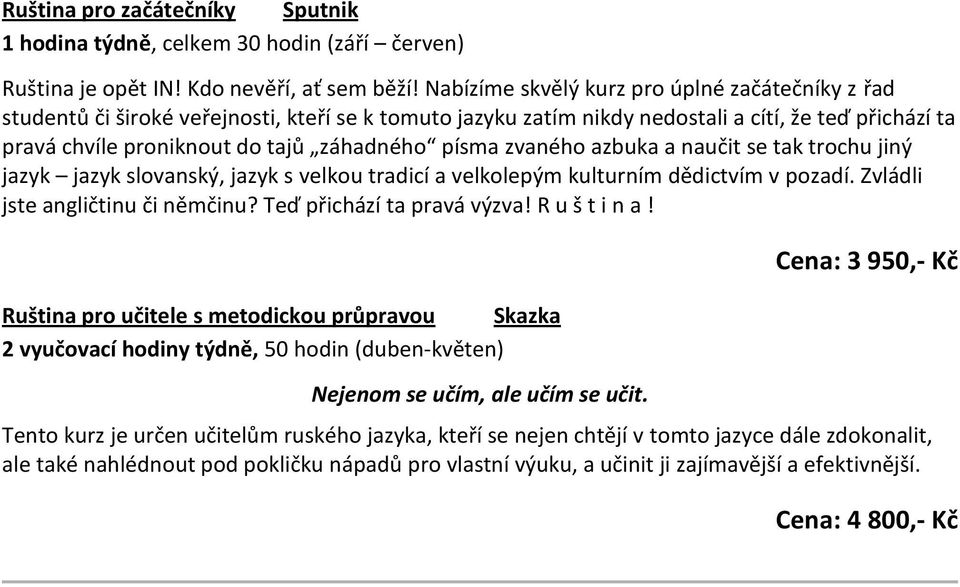písma zvaného azbuka a naučit se tak trochu jiný jazyk jazyk slovanský, jazyk s velkou tradicí a velkolepým kulturním dědictvím v pozadí. Zvládli jste angličtinu či němčinu?