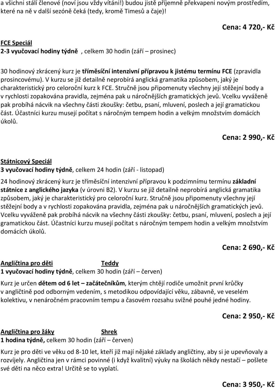 V kurzu se již detailně neprobírá anglická gramatika způsobem, jaký je charakteristický pro celoroční kurz k FCE.