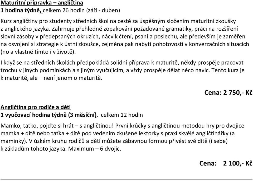 zkoušce, zejména pak nabytí pohotovosti v konverzačních situacích (no a vlastně tímto i v životě).