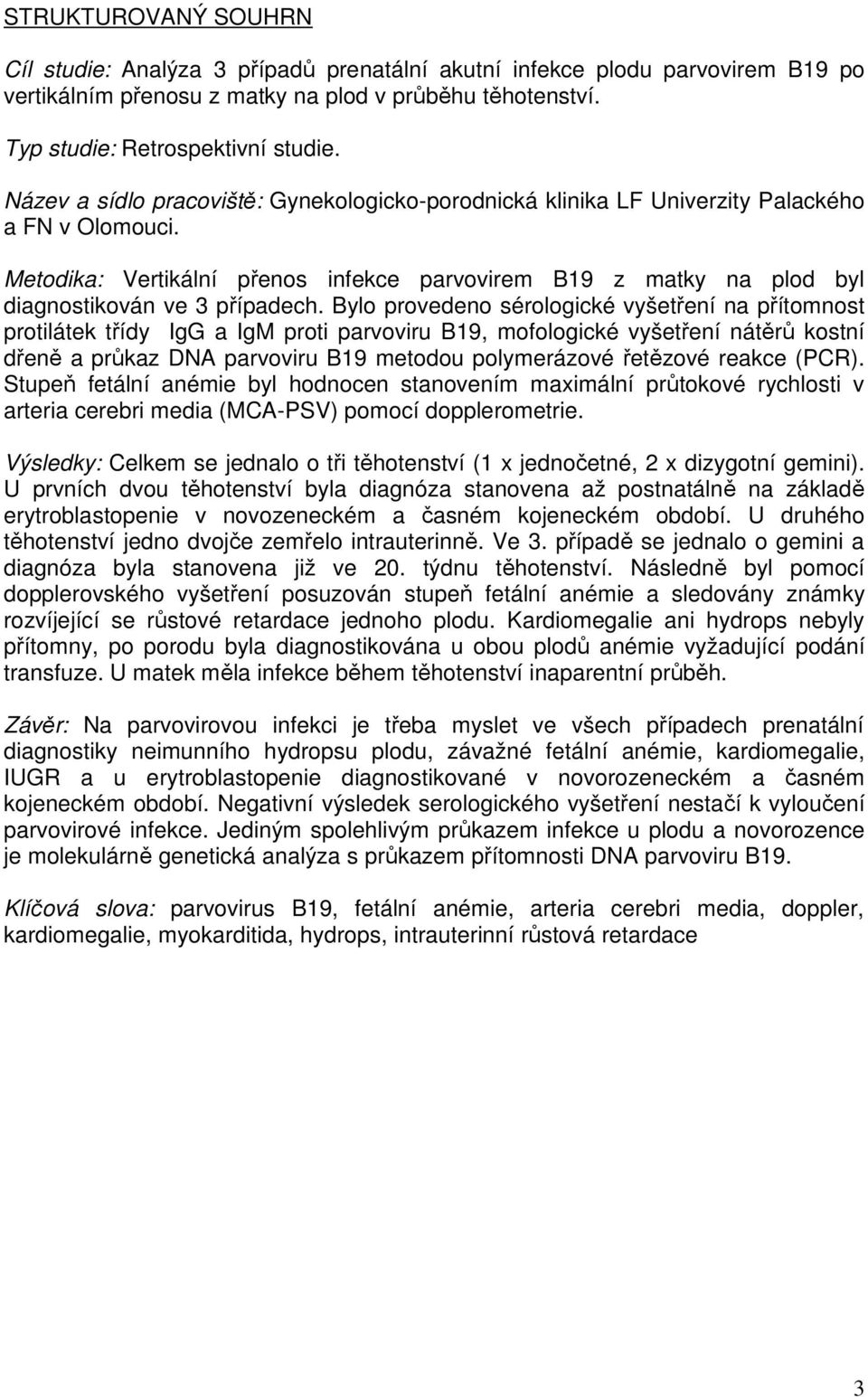Metodika: Vertikální přenos infekce parvovirem B19 z matky na plod byl diagnostikován ve 3 případech.