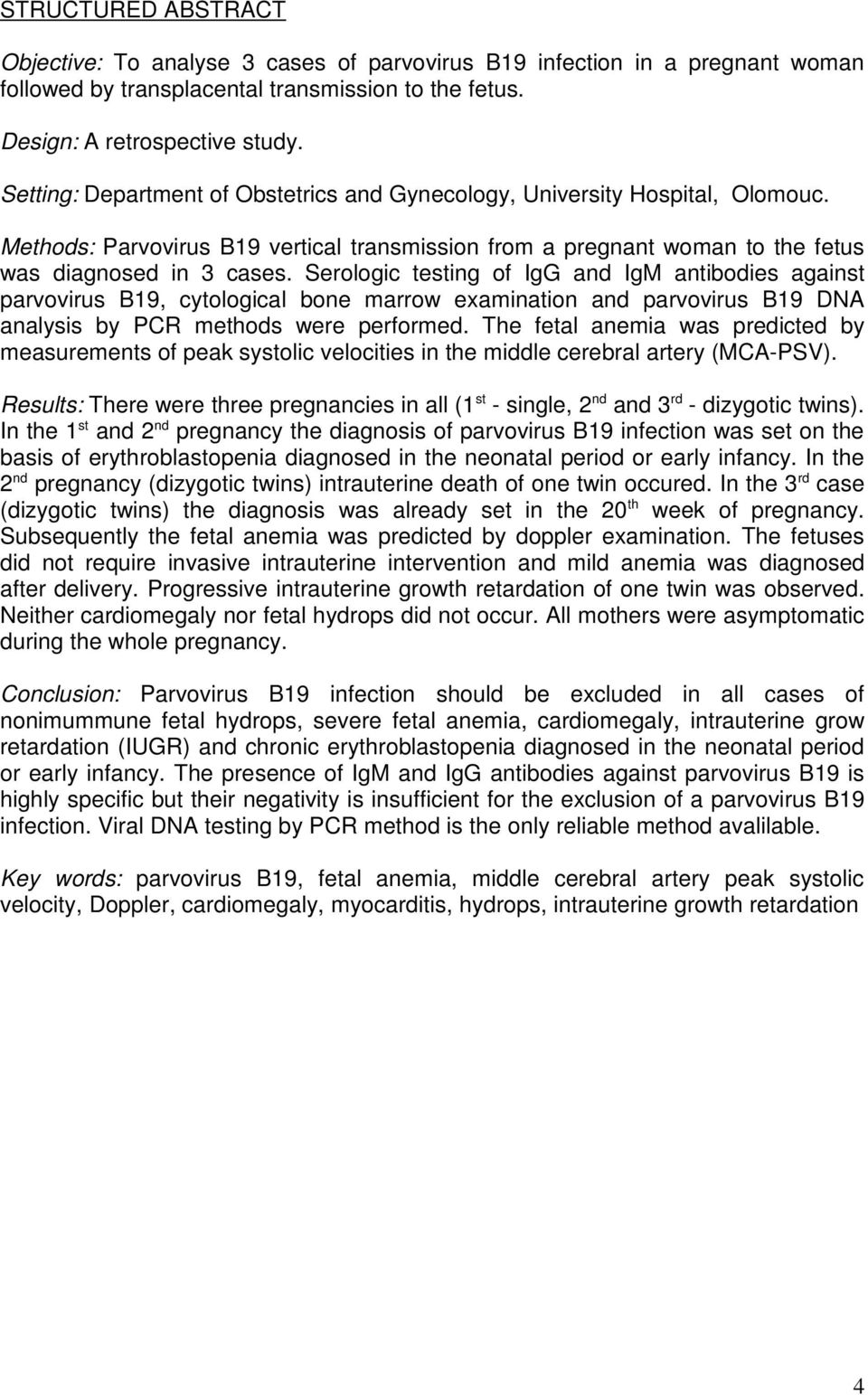 Serologic testing of IgG and IgM antibodies against parvovirus B19, cytological bone marrow examination and parvovirus B19 DNA analysis by PCR methods were performed.