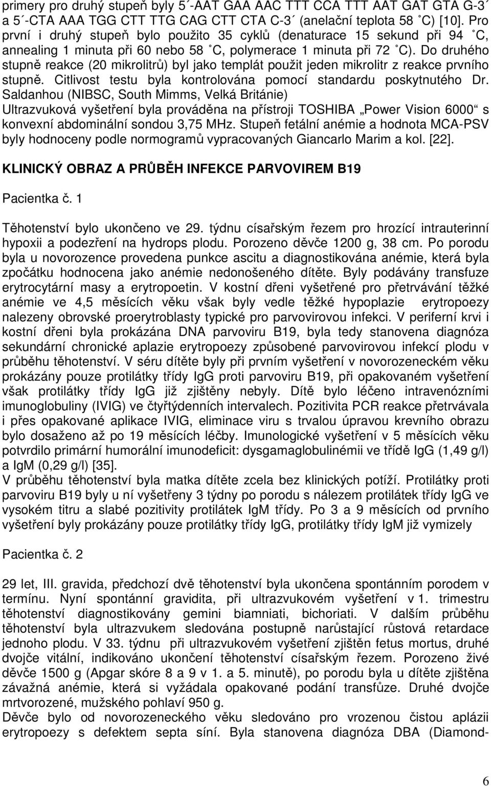 Do druhého stupně reakce (20 mikrolitrů) byl jako templát použit jeden mikrolitr z reakce prvního stupně. Citlivost testu byla kontrolována pomocí standardu poskytnutého Dr.