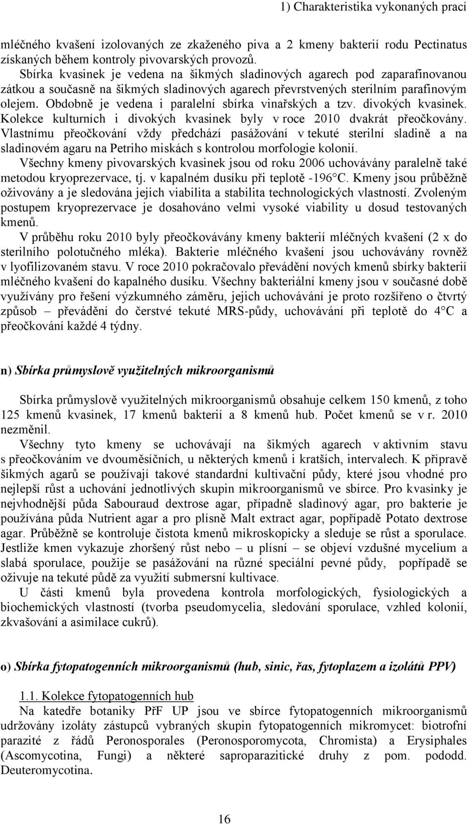 Obdobně je vedena i paralelní sbírka vinařských a tzv. divokých kvasinek. Kolekce kulturních i divokých kvasinek byly v roce 2010 dvakrát přeočkovány.