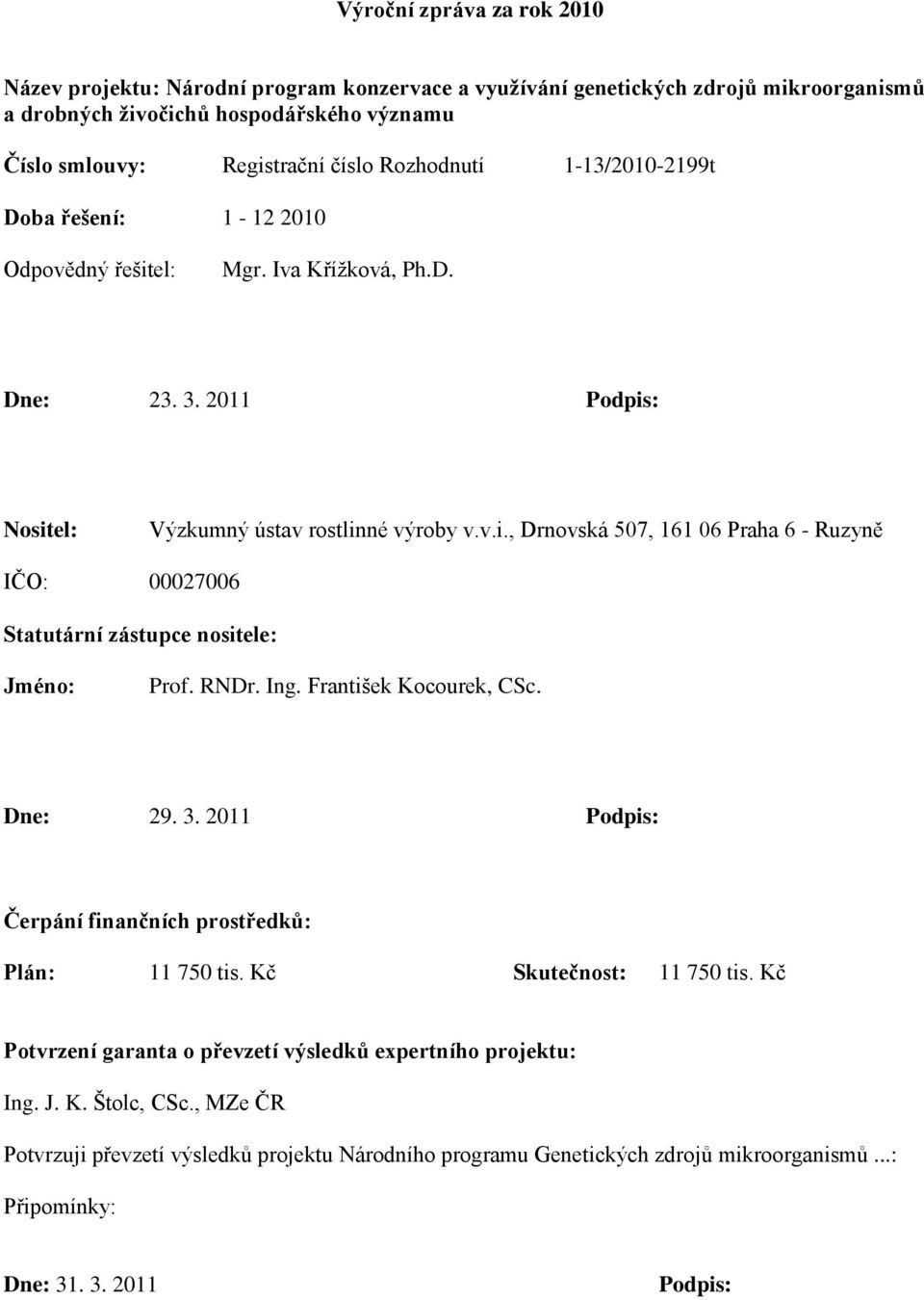 RNDr. Ing. František Kocourek, CSc. Dne: 29. 3. 2011 Podpis: Čerpání finančních prostředků: Plán: 11 750 tis. Kč Skutečnost: 11 750 tis.