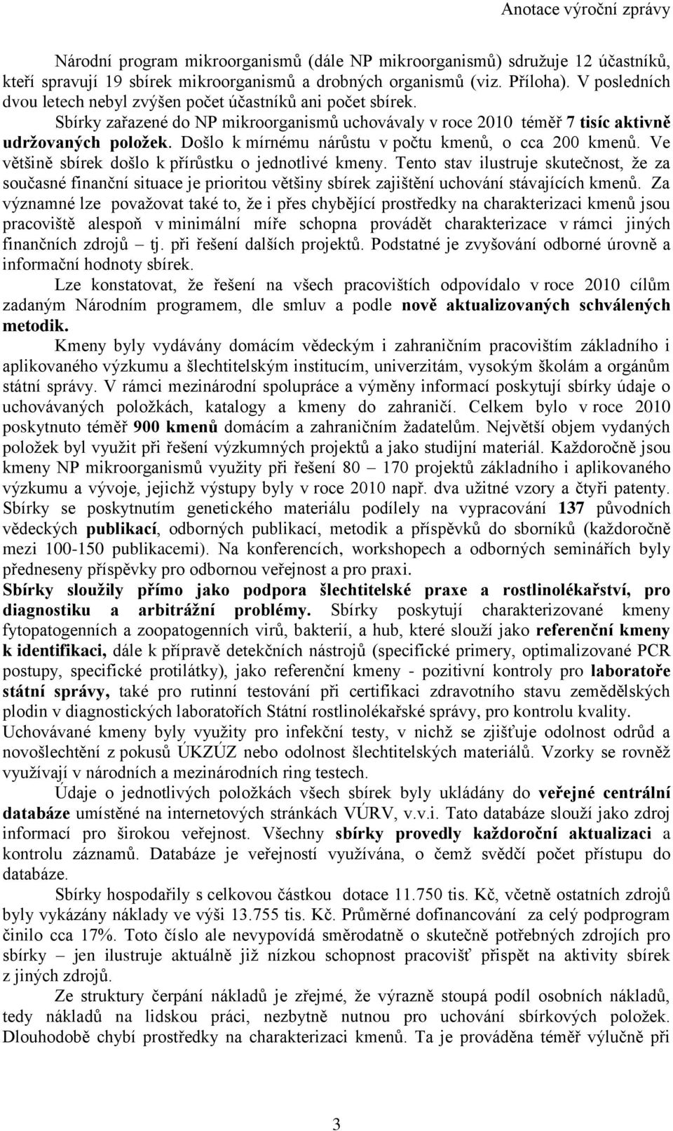 Došlo k mírnému nárůstu v počtu kmenů, o cca 200 kmenů. Ve většině sbírek došlo k přírůstku o jednotlivé kmeny.