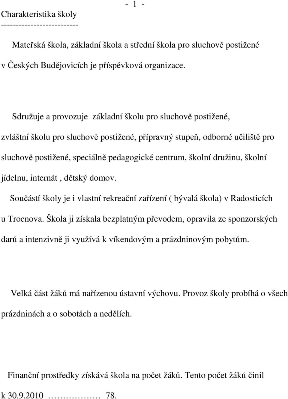 družinu, školní jídelnu, internát, dětský domov. Součástí školy je i vlastní rekreační zařízení ( bývalá škola) v Radosticích u Trocnova.