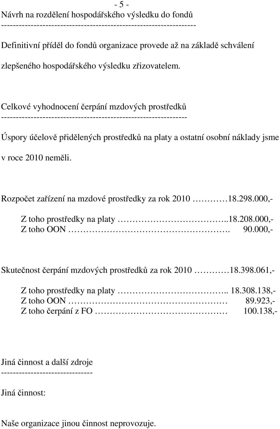 Celkové vyhodnocení čerpání mzdových prostředků --------------------------------------------------------------- Úspory účelově přidělených prostředků na platy a ostatní osobní náklady jsme v roce