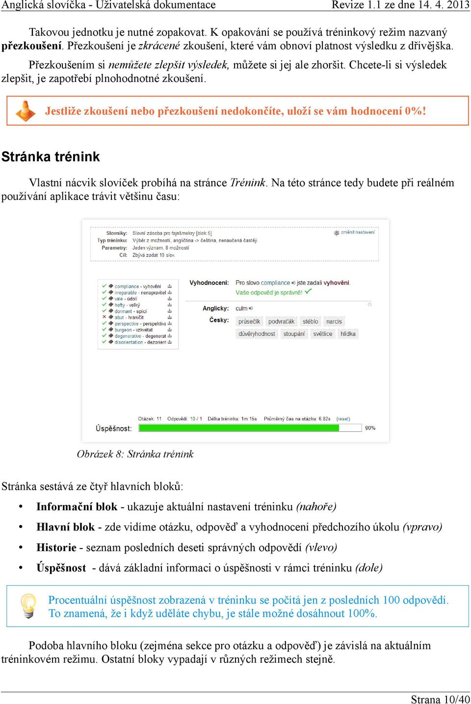 Jestliže zkoušení nebo přezkoušení nedokončíte, uloží se vám hodnocení 0%! Stránka trénink Vlastní nácvik slovíček probíhá na stránce Trénink.