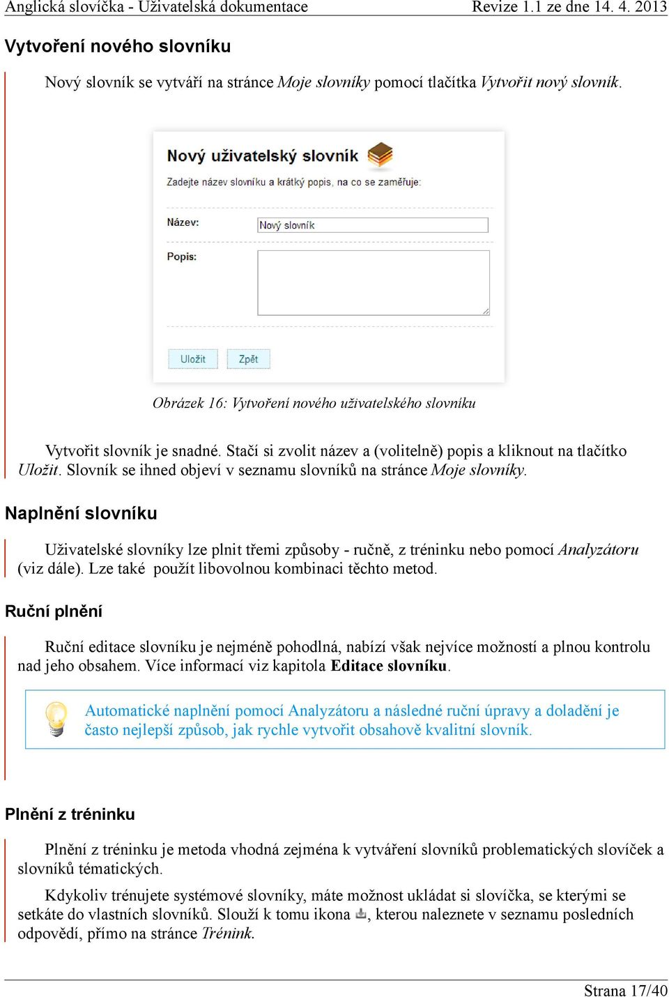 Naplnění slovníku Uživatelské slovníky lze plnit třemi způsoby - ručně, z tréninku nebo pomocí Analyzátoru (viz dále). Lze také použít libovolnou kombinaci těchto metod.